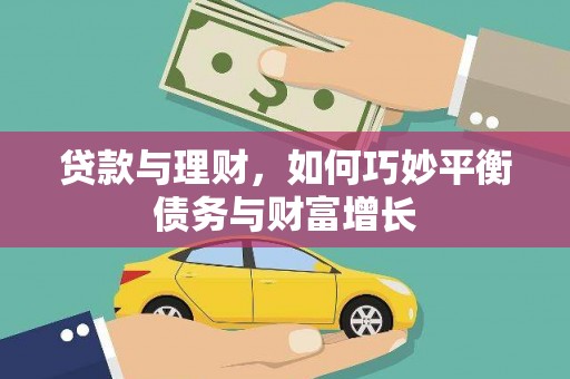 七台河贷款与理财，如何巧妙平衡债务与财富增长