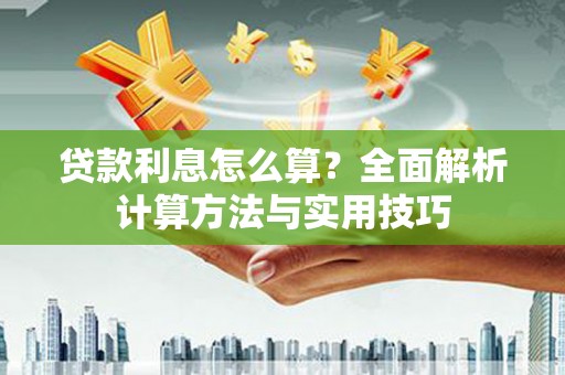 七台河贷款利息怎么算？全面解析计算方法与实用技巧