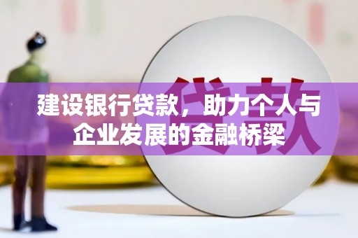 七台河建设银行贷款，助力个人与企业发展的金融桥梁