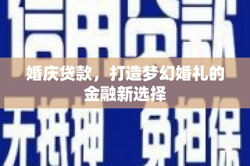 七台河婚庆贷款，打造梦幻婚礼的金融新选择