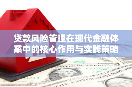 七台河贷款风险管理在现代金融体系中的核心作用与实践策略