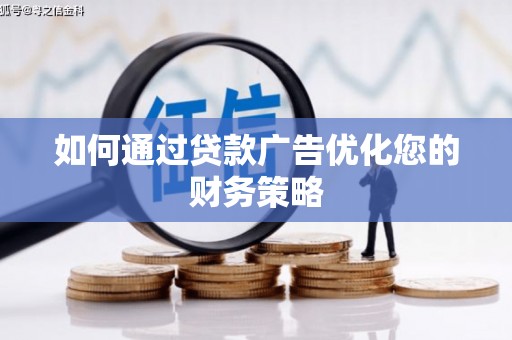 七台河如何通过贷款广告优化您的财务策略