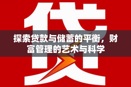 七台河探索贷款与储蓄的平衡，财富管理的艺术与科学