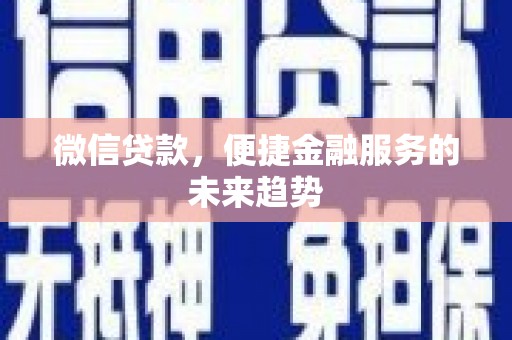 七台河微信贷款，便捷金融服务的未来趋势