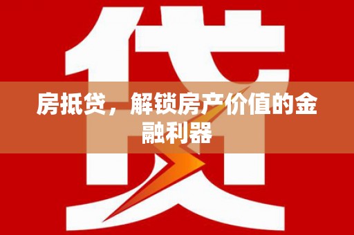 七台河房抵贷，解锁房产价值的金融利器