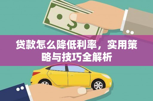七台河贷款怎么降低利率，实用策略与技巧全解析