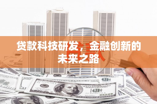 七台河贷款科技研发，金融创新的未来之路