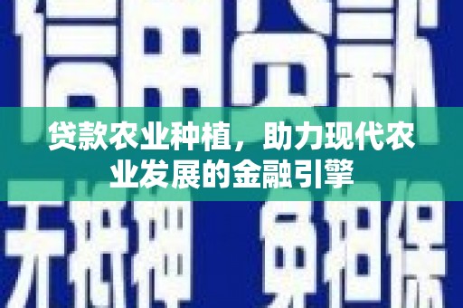 七台河贷款农业种植，助力现代农业发展的金融引擎
