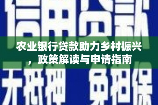 七台河农业银行贷款助力乡村振兴，政策解读与申请指南