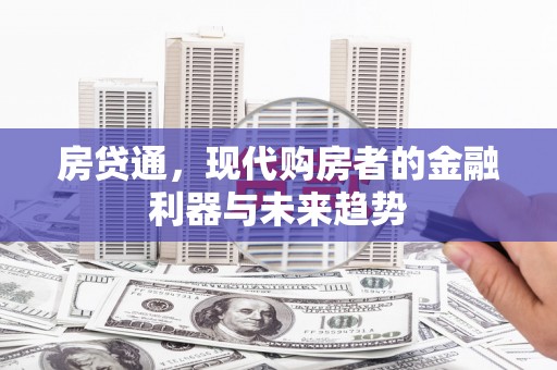 七台河房贷通，现代购房者的金融利器与未来趋势