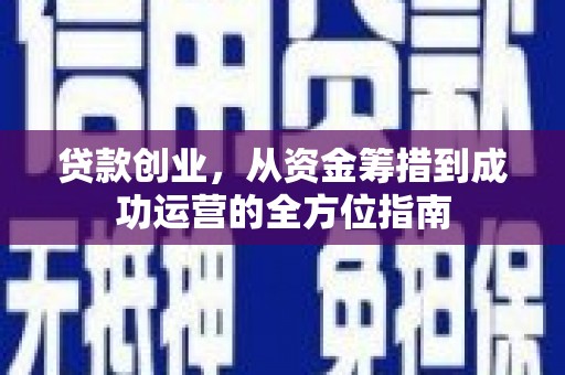 七台河贷款创业，从资金筹措到成功运营的全方位指南