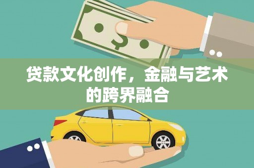 七台河贷款文化创作，金融与艺术的跨界融合