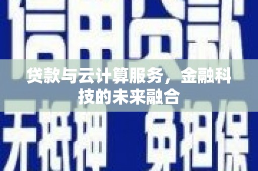 七台河贷款与云计算服务，金融科技的未来融合