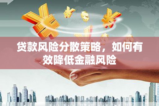 七台河贷款风险分散策略，如何有效降低金融风险