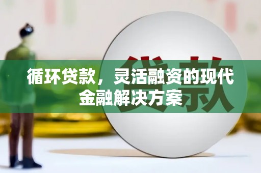 七台河循环贷款，灵活融资的现代金融解决方案