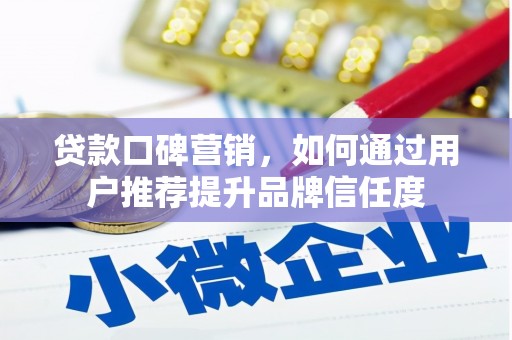 七台河贷款口碑营销，如何通过用户推荐提升品牌信任度