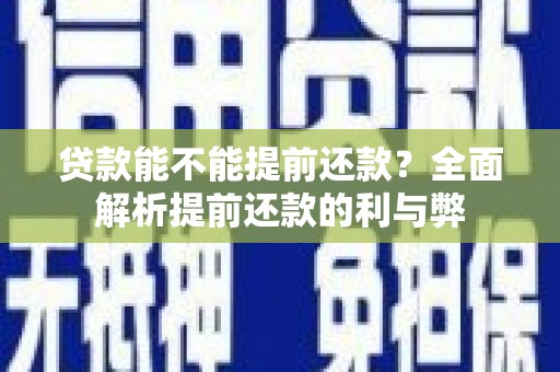 七台河贷款能不能提前还款？全面解析提前还款的利与弊