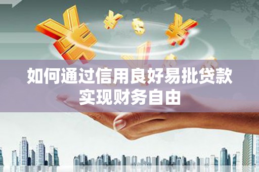 七台河如何通过信用良好易批贷款实现财务自由