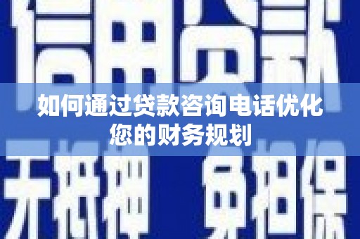 七台河如何通过贷款咨询电话优化您的财务规划