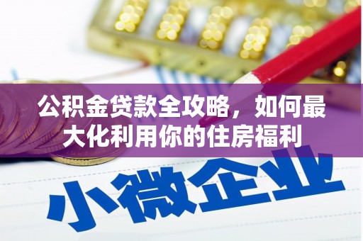 七台河公积金贷款全攻略，如何最大化利用你的住房福利