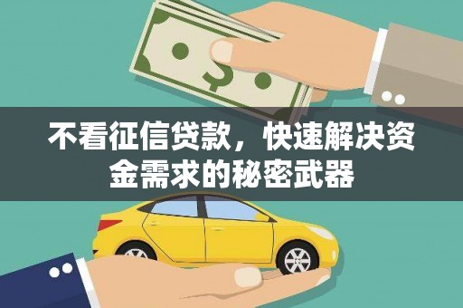 七台河不看征信贷款，快速解决资金需求的秘密武器