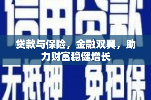 七台河贷款与保险，金融双翼，助力财富稳健增长