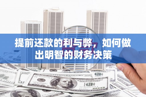 七台河提前还款的利与弊，如何做出明智的财务决策