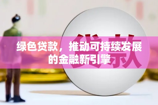 七台河绿色贷款，推动可持续发展的金融新引擎