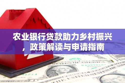 七台河农业银行贷款助力乡村振兴，政策解读与申请指南