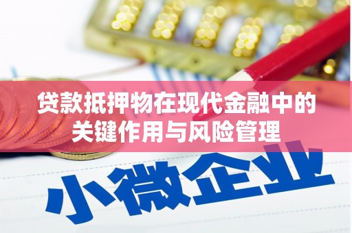 七台河贷款抵押物在现代金融中的关键作用与风险管理