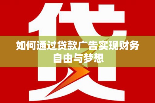 七台河如何通过贷款广告实现财务自由与梦想