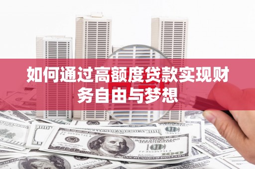 七台河如何通过高额度贷款实现财务自由与梦想