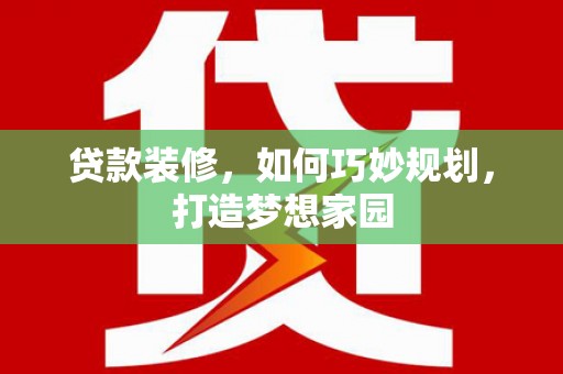 七台河贷款装修，如何巧妙规划，打造梦想家园