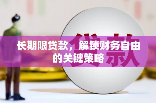 七台河长期限贷款，解锁财务自由的关键策略
