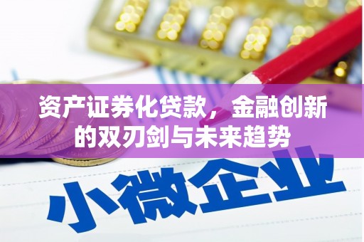 七台河资产证券化贷款，金融创新的双刃剑与未来趋势