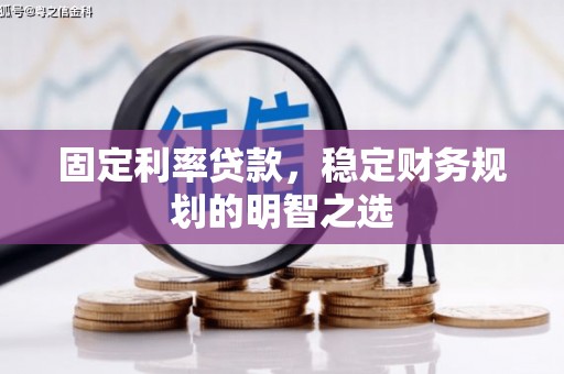 七台河固定利率贷款，稳定财务规划的明智之选