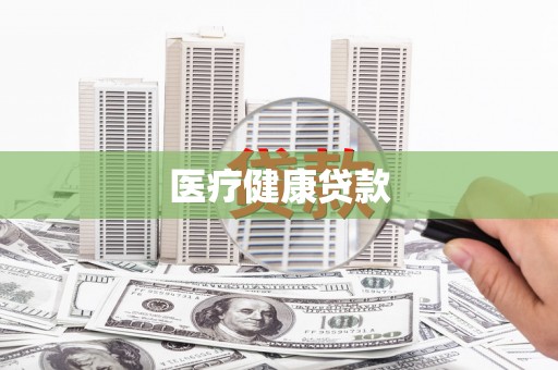 七台河医疗健康贷款